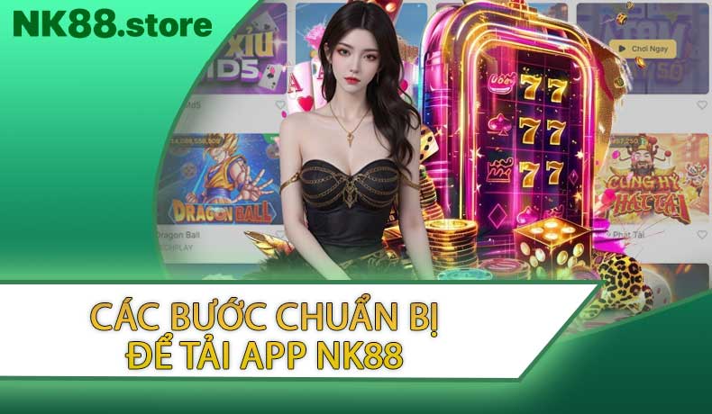Các bước chuẩn bị để tải app NK88