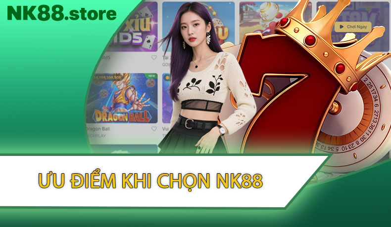 Ưu Điểm Khi Chọn Nhà Cái NK88